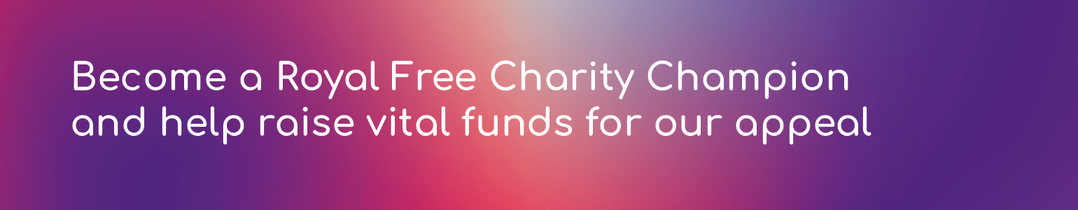 Become a Royal Free Charity Champion and help raise vital funds for our appeal